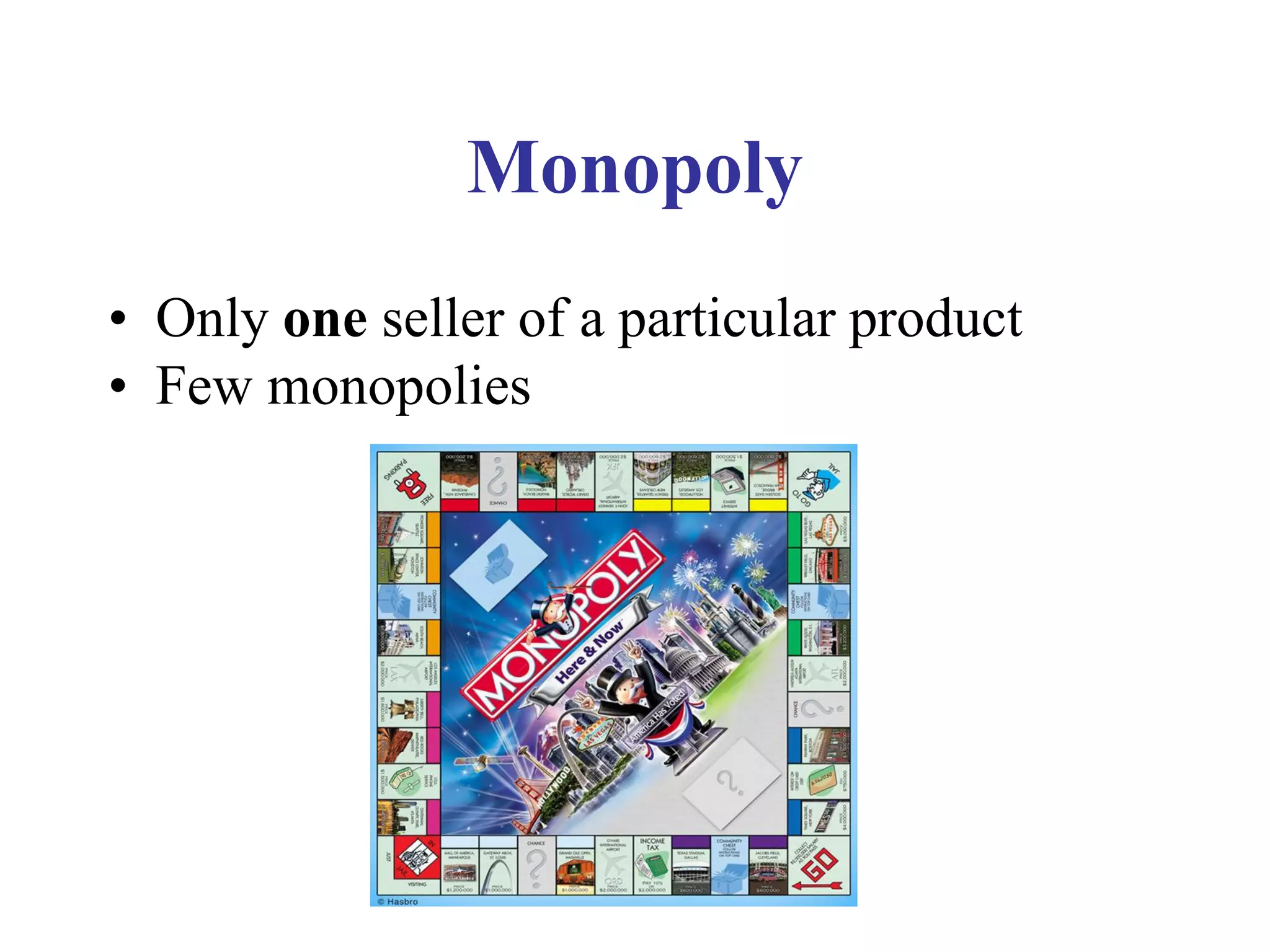 Monopoly
• Only one seller of a particular product
• Few monopolies
 