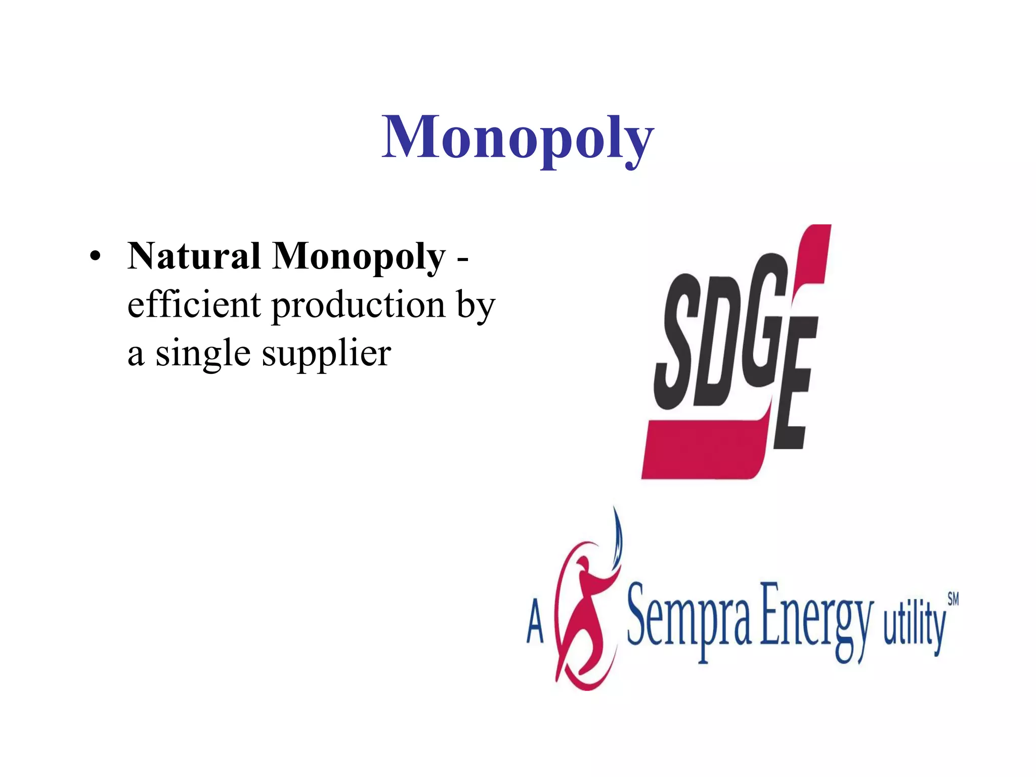Monopoly
• Natural Monopoly -
efficient production by
a single supplier
 