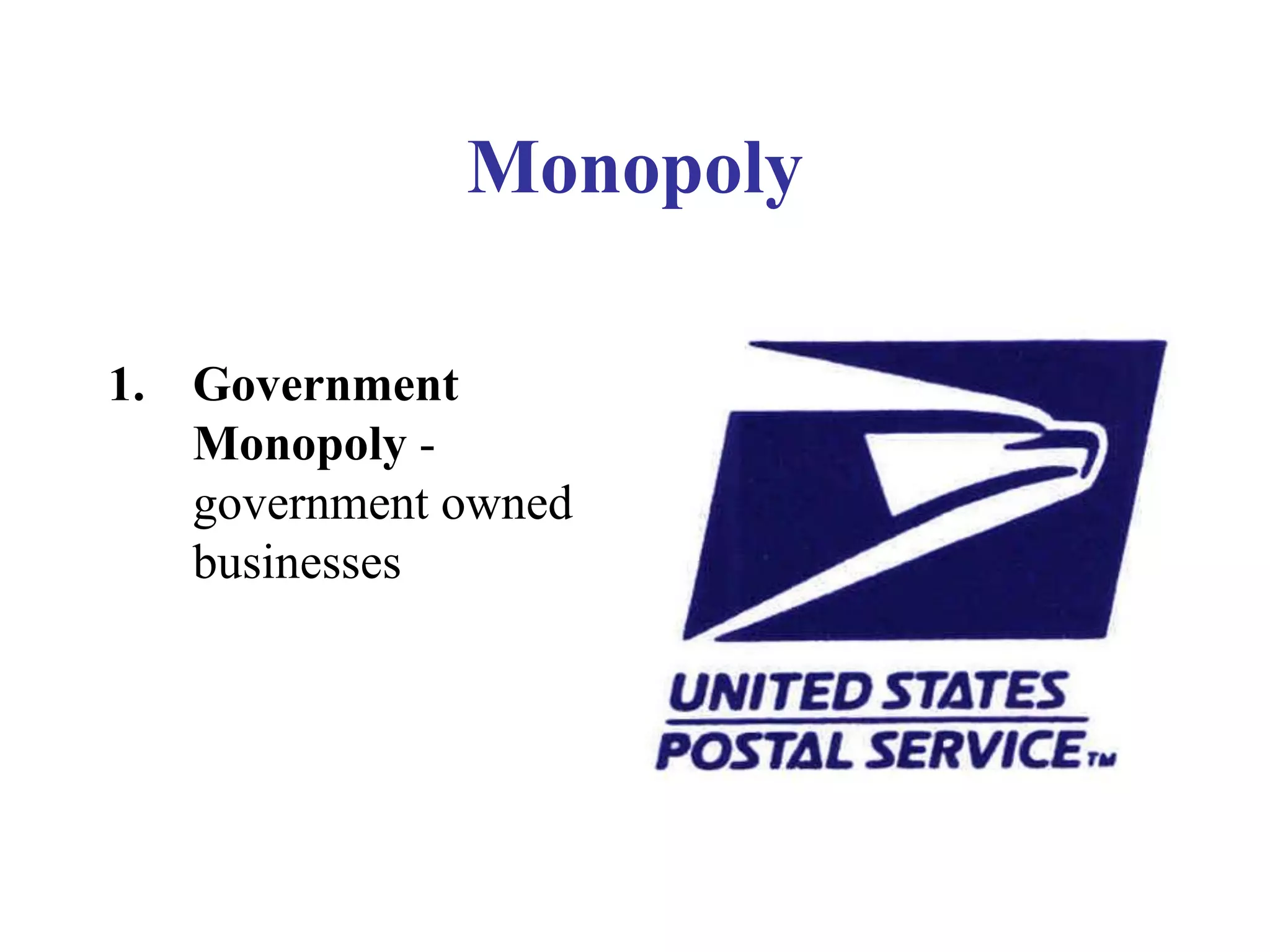 Monopoly
1. Government
Monopoly -
government owned
businesses
 