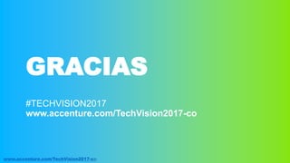 www.accenture.com/TechVision2017-co
GRACIAS
#TECHVISION2017
www.accenture.com/TechVision2017-co
 