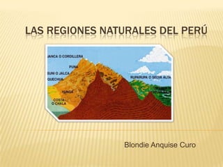 LAS REGIONES NATURALES DEL PERÚ
Blondie Anquise Curo
 