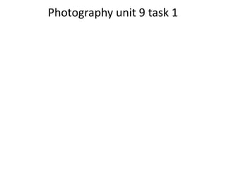 Photography unit 9 task 1 
 