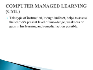  This type of instruction, though indirect, helps to assess
the learner's present level of knowledge, weakness or
gaps in his learning and remedial action possible.
 
