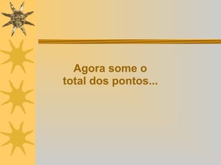 Agora some o  total dos pontos...   