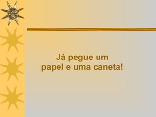 Já pegue um  papel e uma caneta!   