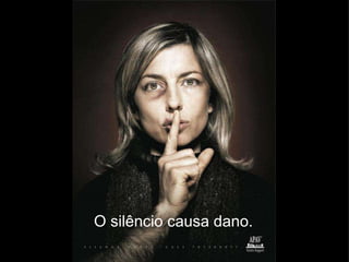 O silêncio causa dano. 