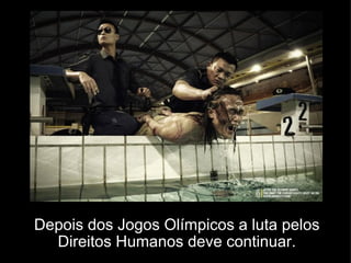 Depois dos Jogos Olímpicos a luta pelos Direitos Humanos deve continuar. 