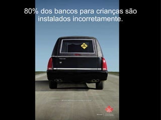 80% dos bancos para crianças são instalados incorretamente. 