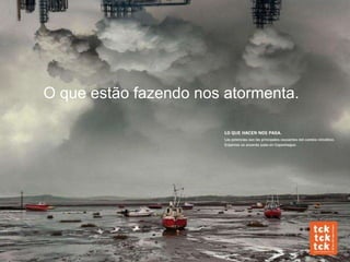 O que estão fazendo nos atormenta. 