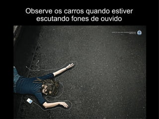 Observe os carros quando estiver escutando fones de ouvido 