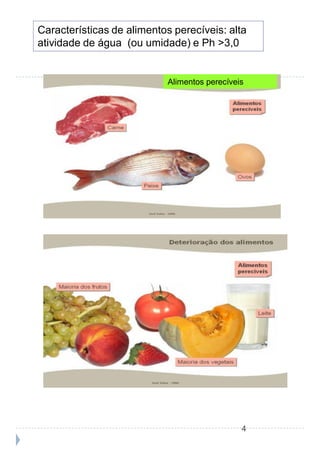 Características de alimentos perecíveis: alta
atividade de água (ou umidade) e Ph >3,0


                            Alimentos perecíveis




                                               4
 