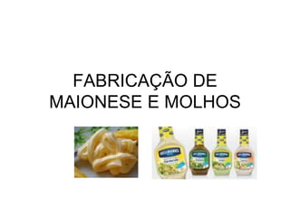 FABRICAÇÃO DE
MAIONESE E MOLHOS
 