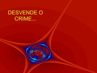 DESVENDE O CRIME... 