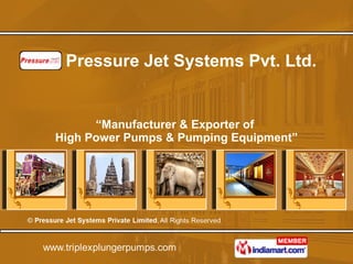 Pressure Jet Systems Pvt. Ltd. “ Manufacturer & Exporter of  High Power Pumps & Pumping Equipment” 