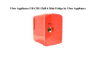 Uber Appliance UB-CH1 Chill 6 Mini Fridge by Uber Appliance
 