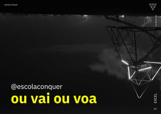 EXCEL
@escolaconquer
ou vai ou voa 33
ou
vai
ou
voa
escola Conquer
 