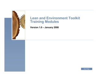 Lean and Environment Toolkit
Training Modules
Version 1.0 – January 2006
Next Page
 