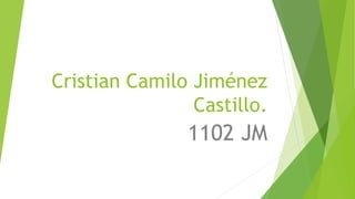 Cristian Camilo Jiménez
Castillo.
1102 JM
 