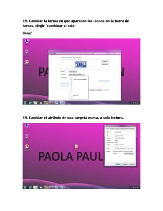 18. Cambiar la forma en que aparecen los íconos en la barra de
tareas, elegir "combinar si esta
llena"

19. Cambiar el atributo de una carpeta nueva, a solo lectura.

 