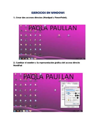 EJERCICIOS EN WINDOWS
1. Crear dos accesos directos (Wordpad y PowerPoint).

2. Cambiar el nombre y la representación gráfica del acceso directo
WordPad

 