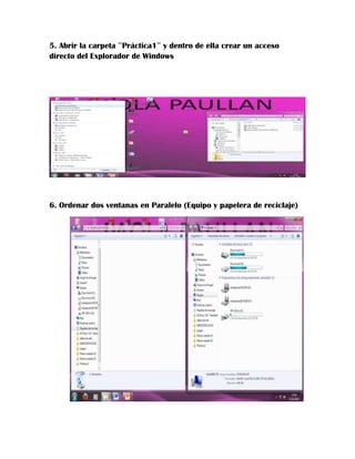 5. Abrir la carpeta ¨Práctica1¨ y dentro de ella crear un acceso
directo del Explorador de Windows

6. Ordenar dos ventanas en Paralelo (Equipo y papelera de reciclaje)

 