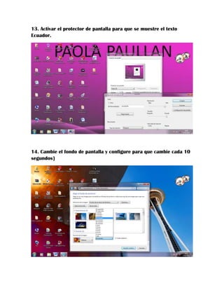 13. Activar el protector de pantalla para que se muestre el texto
Ecuador.

14. Cambie el fondo de pantalla y configure para que cambie cada 10
segundos}

 
