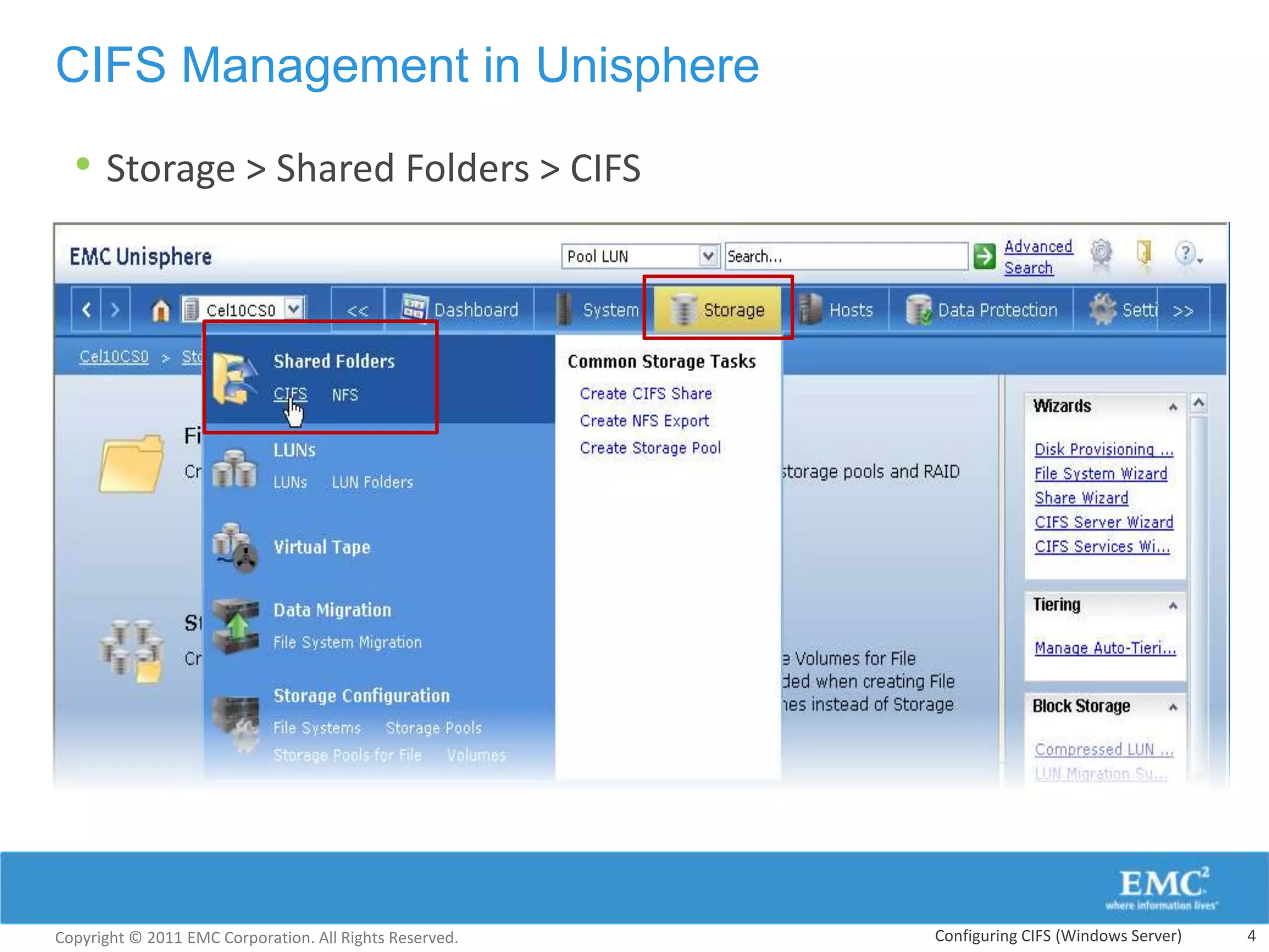 CIFS Management in Unisphere

  • Storage > Shared Folders > CIFS




Copyright © 2011 EMC Corporation. All Rights Reserved.   Configuring CIFS (Windows Server)   4
 