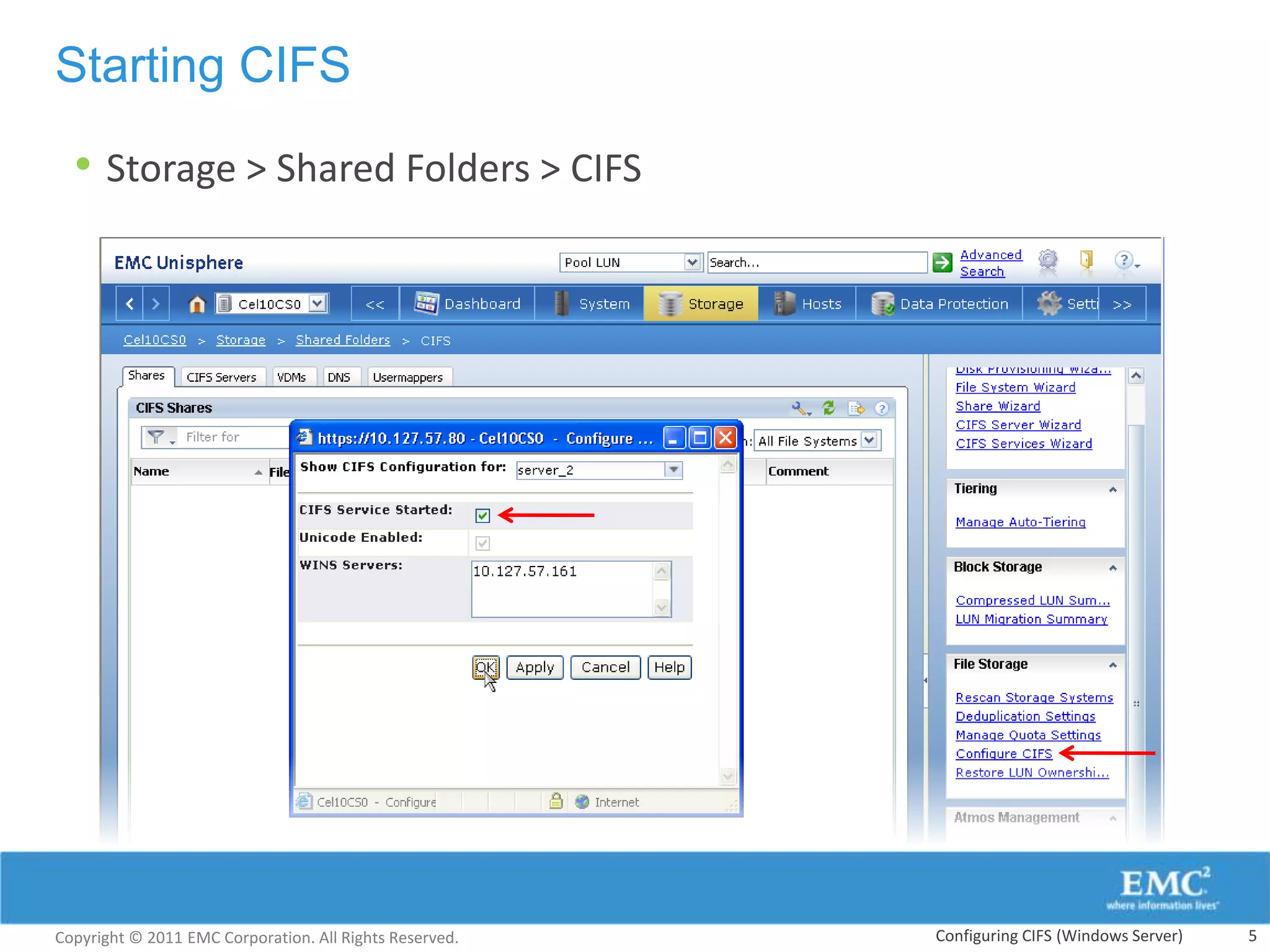Starting CIFS

  • Storage > Shared Folders > CIFS




Copyright © 2011 EMC Corporation. All Rights Reserved.   Configuring CIFS (Windows Server)   5
 