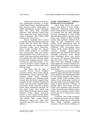 ISSN: 1410-2641                        Resensi, Melacak Pembuktian Teori-Teori Pertumbuhan Ekonomi



        Bagian paling penting teori Rostow      TEORI PERTUMBUHAN LIBERAL:
yang membutuhkan penjelasan di hampir           KEMELESETAN DAN KRITIK
seluruh bagian bukunya –ditambah sejumlah               Mesti diakui bahwa teori pemba-
paper karyanya sendiri-- adalah bahwa ia        ngunan yang dipakai di Dunia Ketiga--
melihat perkembangan ekonomi berlangsung        sebagaimana terminologi Dunia Ketiga
dalam lima tahap; tahap masyarakat              sendiri-- bukan produk asli wilayah geopolitik
tradisional, tahap prakondisi menuju lepas      itu melainkan lahir dari Barat. Sehingga,
landas, tahap lepas landas, tahap dorongan      teori-teori pembangunan di Dunia Ketiga
menuju kematangan dan terakhir adalah           dapat dikatakan membawa watak dan asumsi-
tahap konsumsi massa tinggi.                    asumsi yang berlaku di Barat kemudian
        Rostow mengklaim bahwa teorinya         merasuki alam pemikiran intelektual Dunia
tentang lima tahap perkembangan masyarakat      Ketiga. Itu tidak mengherankan karena
tersebut lebih dari sebuah teori ekonomi        infiltrasi ide-ide pembangunan Barat ke
tetapi juga sebuah teori mengenai sejarah       Dunia Ketiga terjadi secara terus-menerus.
masyarakat modern secara keseluruhan.           Goldthorpe (1992) menyebutkan bahwa
Klaim tersebut berangkat dari argumen           infiltrasi ide-ide tersebut dilakukan secara
Rostow sendiri mengenai ciri masyarakat         sistematis      meskipun     gagasan-gagasan
pada masing-masing tahap yang meliputi          pembangunan yang dibawa ke Dunia Ketiga
beberapa indikator ekonomi dan sosial serta     kehilangan relevansinya ketika dipakai
budaya. Dan yang terpenting adalah bahwa        untuk menjelaskan situasi yang bersifat
dia mengklaim diri telah menyusun sebuah        local specific. Hal yang sama diperlihatkan
kerangka besar pengganti marxisme seperti       juga oleh Hettne (1985). Hanya saja, ia
tercermin dari anak judul bukunya; a non-       sedikit lebih maju dibanding Goldthorpe
communist manifesto, sebagai tonggak baru       dengan paparannya mengenai dialektika ide-
pengganti manifesto komunis yang ditulis        ide pembangunan eropasentris yang kemudian
Marx dan Engels.                                menjadi lebih membumi di atas medium
        Pada bagian akhir The Stages of         Dunia Ketiga.
Economic Growth, Rostow mengakui                        Sesungguhnya memang tidak banyak
sejumlah kesamaan antara analisis tahapan       penjelasan yang masuk akal untuk meyakinkan
pertumbuhannya dengan argumentasi Marx          bahwa masuknya ide-ide pembangunan Barat
mengenai tahapan menuju masyarakat              ke Dunia Ketiga samasekali tak membawa
komunis. Beberapa yang terpenting adalah;       masalah. Wiarda (1988) menuding bahwa
Pertama, Marx dan Rostow mengakui bahwa         infiltrasi ide-ide pembangunan tersebut tak
perubahan ekonomi membawa dampak pada           lebih dari strategi untuk menempatkan Dunia
struktur sosial dan politik; mengubah budaya    Ketiga di dalam orbit Barat. Celakanya, di
dan perilaku. Kedua, sama-sama mengakui         beberapa bagian Dunia Ketiga teori-teori
realitas adanya kepentingan kelompok dan        tersebut justru digunakan untuk diturunkan
kelas dalam proses sosial politik yang          menjadi formula-formula kebijakan pemba-
berkait dengan keuntungan ekonomi. Ketiga,      ngunan tanpa menimbang variabel-variabel
keduanya melihat adanya motif-motif             spesifik yang ada di masing-masing negara
ekonomi di balik formasi konflik politik.       Dunia Ketiga.
Keempat, meski memiliki struktur pemikiran              Karenanya, yang terjadi sesungguh-
yang berbeda, Marx maupun Rostow                nya bukanlah penyesuaian ide-ide pemba-
mempercayai adanya satu tujuan akhir            ngunan Barat dengan konteks sosial politik
masyarakat yang benar-benar sejahtera (true     Dunia Ketiga melainkan pemaksaan
affluence).                                     masuknya wilayah-wilayah terbelakang ke



JEP Vol 7, No. 2, 2002                                                                        185
 