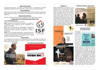 Parada 5.2
Nosso bate-papo do Parada 5.2 no
sábado, 15/02, terá como tema "Você é
Termômetro ou Termostato?" Vamos
falar um pouco sobre nossa postura
frente ao mundo que nos cerca e sobre
como interagimos com ele na nossa
rotina diária. Logo depois teremos a
venda de minipizza com refri. O lucro
será somado ao que levantamos com o
Lava-Rápido realizado em janeiro para
ajudar na inscrição de alguns de nossos
jovens e juvenis que desejam muito ir
ao Oásis 2020. Será uma noite de edifi-
cação, confraternização e muita comu-
nhão. Nós esperamos todos vocês!
Conferência Inspirar - 20 e 21/02
Lançamento de livro
Pr. Luciano Pereira
O pr. Lucia-
no Pereira,
secretário
g e r a l d o
C i e m a l ,
l a n ç a r á
seu novo
livro "Flui-
r á c o m o
um Rio - O
avivamen-
to vem do
Trono de
Deus!" durante a Conferência Inspirar,
que acontecerá nos dias 21 e 22 de
fevereiro, aqui no Matão. A obra traz
um panorama histórico e teológico dos
movimentos de avivamento relatados
na Bíblia e na história da igreja, ana-
lisando as características que fazem
parte de um verdadeiro avivamento
movido pelo Espírito Santo de Deus.
São 152 páginas ricas em relatos e com
uma análise bíblica sobre o mover de
Deus na história de Seu povo. O valor
promocional é de R$ 38,00. Venha pre-
parado para adquirir o seu exemplar!
Culto de Aniversário
No próximo domingo, dia 16/02, comemoraremos o aniversário da Igreja
Metodista no Matão no culto vespertino. Você é o nosso convidado especial!
Escola Dominical
Escola Dominical voltou às suas atividades normais. Venha conhecer e participar
deste espaço de estudo e comunhão, todo domingo, às 10 horas, após o culto
matutino.
Oração pelos enfermos
Valdelice, Gerson (pai do Cleiton), Pr. Jessé (I. M. em São Carlos) e Selma.
Instituto Educacional Metodista Bispo Scilla Franco
Acesse www.isf5re.com
e veja os cursos oferecidos pelo Instituto:
POV: Programa de Orientação Vocacional: se destina a
acompanhar os/as leigos/as que se candidatam aos
Cursos de Teologia.
CFE: Curso de Formação de Evangelistas: formação de
líderes para a Igreja, auxiliando o Pastor e Pastora no
ministério Pastoral, projetos evangelísticos, células e
discipulado.
CFM: Curso de Formação Missionária: capacitar homens e
mulheres que receberam o chamado ministerial laico para
a ação de plantar igrejas em lugares onde a Igreja
Metodista ainda não se faz presente.
Cesta do Amor
A consagração dos donativos de mantimentos para a composição da Cesta do
Amor ocorrerá nos cultos do próximo domingo. Participe com alegria deste
momento de solidariedade!
Versículo Tema2020daIgrejaMetodista
 