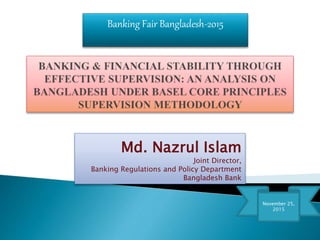 Md. Nazrul Islam
Joint Director,
Banking Regulations and Policy Department
Bangladesh Bank
November 25,
2015
Banking Fair Bangladesh-2015
 
