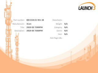 Part number: 800-0104-01 REV. AB Datasheets:
Manufacturer: 3Com Weight: N/A
Title: 20GB IDE 7200RPM Category: N/A
Description: 20GB IDE 7200RPM Genre: N/A
Heci: N/A
Part Page URL:
 