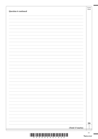 Leave
                                                                                   blank
Question 6 continued
___________________________________________________________________________
___________________________________________________________________________
___________________________________________________________________________
___________________________________________________________________________
___________________________________________________________________________
___________________________________________________________________________
___________________________________________________________________________
___________________________________________________________________________
___________________________________________________________________________
___________________________________________________________________________
___________________________________________________________________________
___________________________________________________________________________
___________________________________________________________________________
___________________________________________________________________________
___________________________________________________________________________
___________________________________________________________________________
___________________________________________________________________________
___________________________________________________________________________
___________________________________________________________________________
___________________________________________________________________________
___________________________________________________________________________
___________________________________________________________________________
___________________________________________________________________________
___________________________________________________________________________
___________________________________________________________________________
___________________________________________________________________________
___________________________________________________________________________
___________________________________________________________________________
___________________________________________________________________________
___________________________________________________________________________
___________________________________________________________________________
___________________________________________________________________________
___________________________________________________________________________
___________________________________________________________________________        Q6

                                                            (Total 13 marks)

                                                                                   19
                       *P40096A01928*                                          Turn over
 