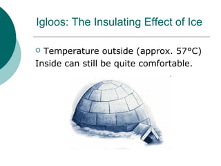 Igloos: The Insulating Effect of Ice
 Temperature outside (approx. 57°C)
Inside can still be quite comfortable.
 