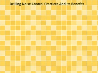 Drilling Noise Control Practices And Its Benefits 
 