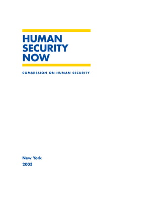 C O M M I S S I O N O N H U M A N S E C U R I T Y
HUMAN
SECURITY
NOW
New York
2003
 
