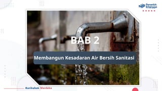 BAB 2
Membangun Kesadaran Air Bersih Sanitasi
 