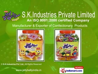 Manufacturer & Exporter of Confectionary Products




© S.K.Industries Pvt. Ltd., All Rights Reserved


                 www.jellybellyindia.in
 