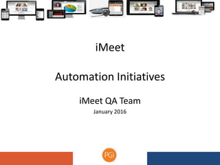 iMeet
Automation Initiatives
iMeet QA Team
January 2016
 