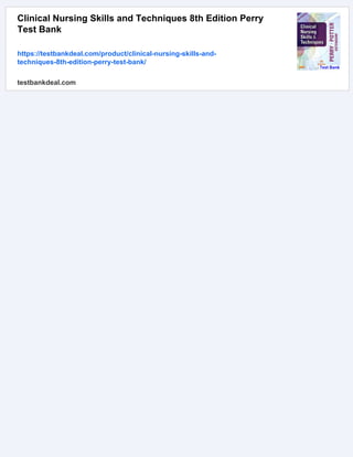 Clinical Nursing Skills and Techniques 8th Edition Perry
Test Bank
https://testbankdeal.com/product/clinical-nursing-skills-and-
techniques-8th-edition-perry-test-bank/
testbankdeal.com
 