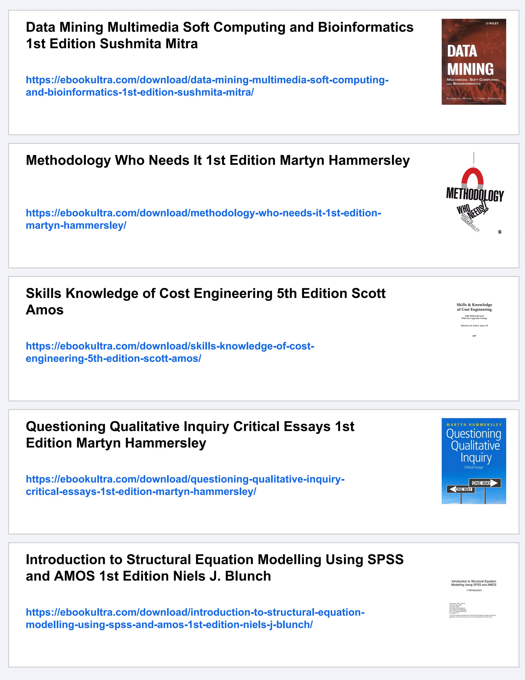 Data Mining Multimedia Soft Computing and Bioinformatics
1st Edition Sushmita Mitra
https://ebookultra.com/download/data-mining-multimedia-soft-computing-
and-bioinformatics-1st-edition-sushmita-mitra/
Methodology Who Needs It 1st Edition Martyn Hammersley
https://ebookultra.com/download/methodology-who-needs-it-1st-edition-
martyn-hammersley/
Skills Knowledge of Cost Engineering 5th Edition Scott
Amos
https://ebookultra.com/download/skills-knowledge-of-cost-
engineering-5th-edition-scott-amos/
Questioning Qualitative Inquiry Critical Essays 1st
Edition Martyn Hammersley
https://ebookultra.com/download/questioning-qualitative-inquiry-
critical-essays-1st-edition-martyn-hammersley/
Introduction to Structural Equation Modelling Using SPSS
and AMOS 1st Edition Niels J. Blunch
https://ebookultra.com/download/introduction-to-structural-equation-
modelling-using-spss-and-amos-1st-edition-niels-j-blunch/
 