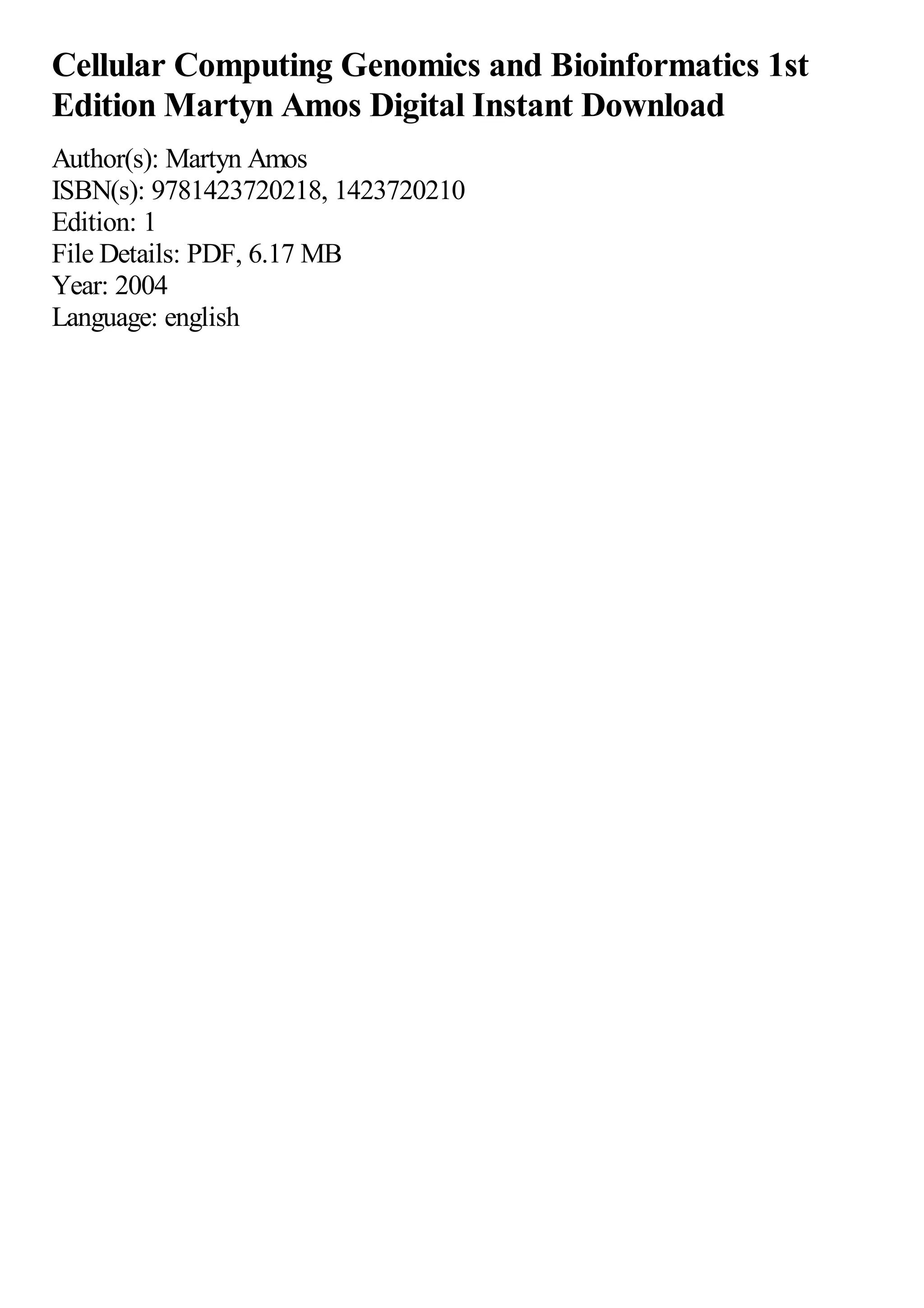 Cellular Computing Genomics and Bioinformatics 1st
Edition Martyn Amos Digital Instant Download
Author(s): Martyn Amos
ISBN(s): 9781423720218, 1423720210
Edition: 1
File Details: PDF, 6.17 MB
Year: 2004
Language: english
 