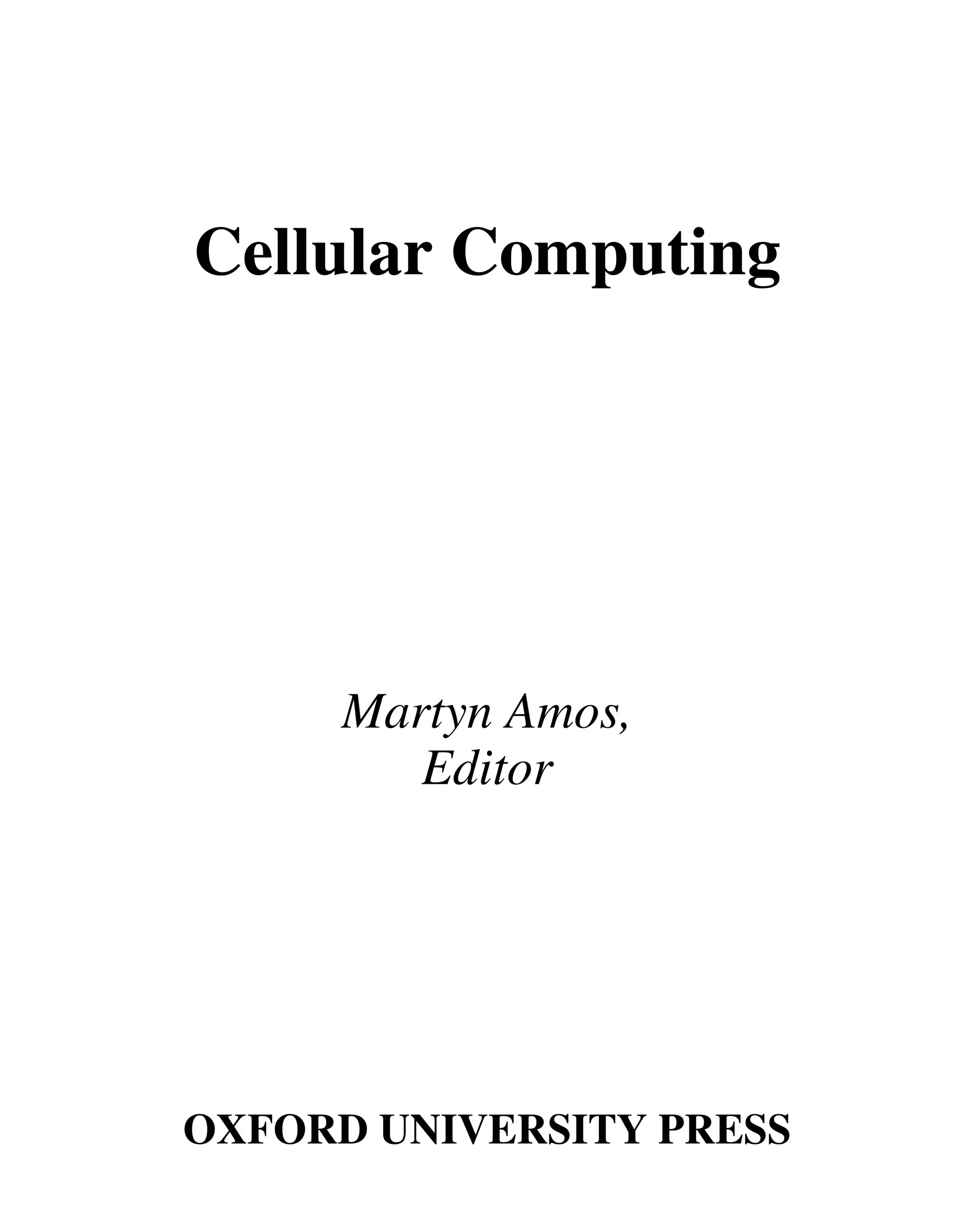 Cellular Computing
Martyn Amos,
Editor
OXFORD UNIVERSITY PRESS
 
