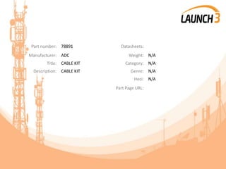 Part number: 78891 Datasheets:
Manufacturer: ADC Weight: N/A
Title: CABLE KIT Category: N/A
Description: CABLE KIT Genre: N/A
Heci: N/A
Part Page URL:
 