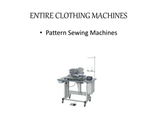 ENTIRE CLOTHING MACHINES 
• Pattern Sewing Machines 
 