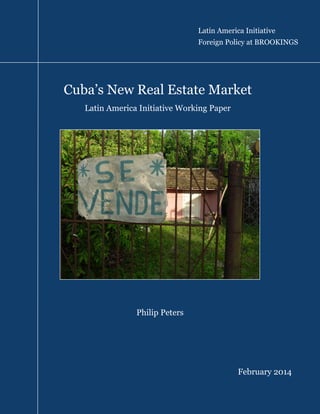 Latin America Initiative
Foreign Policy at BROOKINGS
Cuba’s New Real Estate Market
Latin America Initiative Working Paper
Philip Peters
February 2014
 