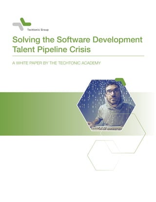 Solving the Software Development
Talent Pipeline Crisis
A WHITE PAPER BY THE TECHTONIC ACADEMY
 