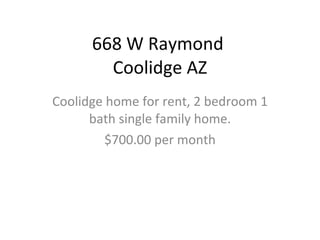 668 W Raymond  Coolidge AZ Coolidge home for rent, 2 bedroom 1 bath single family home. $675.00 per month 