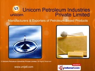 Manufacturers & Exporters of Petroleum Based Products




© Unicorn Petroleum Industries Private Limited, All Rights Reserved


                 www.unijell.com
 