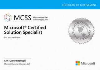 Microsoft®
Certified
Solution Specialist
This is to certify that
Ann-Marie Rockwell
Microsoft General Manager, Dell
MCSS Microsoft Certified
Solution Specialist
CERTIFICATE OF ACHIEVEMENT
MICROS
OFT
®CERTI
FICATEOF
EXCELLENC
E
Gemma Hurley
has successfully completed Microsoft's Office Certification Course.
 